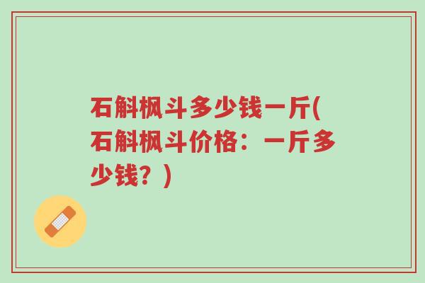 石斛枫斗多少钱一斤(石斛枫斗价格:一斤多少钱?)-第1张图片-超越 石斛枫斗多少钱一斤(石斛枫斗价格:一斤多少钱?)-第1张图片-超越