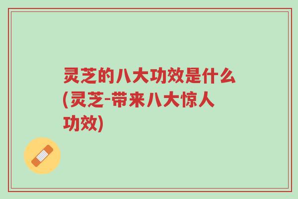 灵芝的八大功效是什么(灵芝-带来八大惊人功效)-第1张图片-超越 灵芝的八大功效是什么(灵芝-带来八大惊人功效)-第1张图片-超越