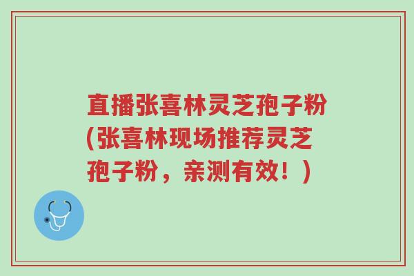 直播张喜林灵芝孢子粉(张喜林现场推荐灵芝孢子粉,亲测有效!)-第1张图片-超越 直播张喜林灵芝孢子粉(张喜林现场推荐灵芝孢子粉,亲测有效!)-第1张图片-超越