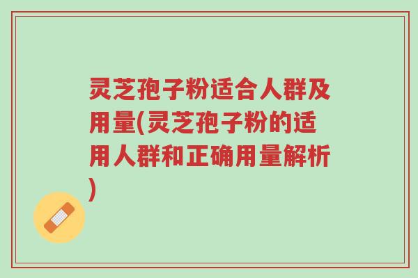 灵芝孢子粉适合人群及用量(灵芝孢子粉的适用人群和正确用量解析)-第1张图片-超越 灵芝孢子粉适合人群及用量(灵芝孢子粉的适用人群和正确用量解析)-第1张图片-超越