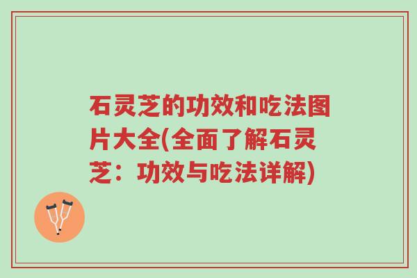 石灵芝的功效和吃法图片大全(全面了解石灵芝:功效与吃法详解)-第1张图片-超越 石灵芝的功效和吃法图片大全(全面了解石灵芝:功效与吃法详解)-第1张图片-超越
