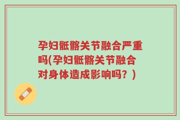 孕妇骶髂关节融合严重吗(孕妇骶髂关节融合对身体造成影响吗？)-第1张图片-超越