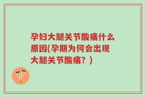 孕妇大腿关节酸痛什么原因(孕期为何会出现大腿关节酸痛？)-第1张图片-超越