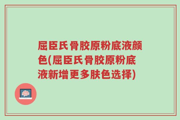 屈臣氏骨胶原粉底液颜色(屈臣氏骨胶原粉底液新增更多肤色选择)-第1张图片-超越 屈臣氏骨胶原粉底液颜色(屈臣氏骨胶原粉底液新增更多肤色选择)-第1张图片-超越