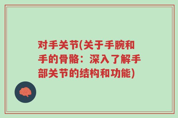 对手关节(关于手腕和手的骨骼:深入了解手部关节的结构和功能)-第1张图片-超越 对手关节(关于手腕和手的骨骼:深入了解手部关节的结构和功能)-第1张图片-超越