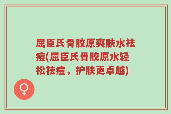 屈臣氏骨胶原爽肤水祛痘(屈臣氏骨胶原水轻松祛痘,护肤更卓越)-第1张图片-超越 屈臣氏骨胶原爽肤水祛痘(屈臣氏骨胶原水轻松祛痘,护肤更卓越)-第1张图片-超越