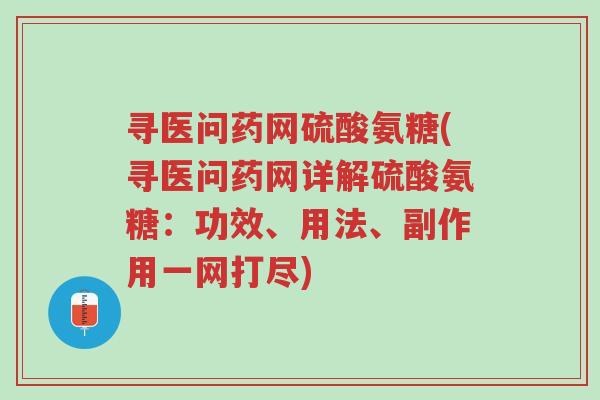 寻医问药网硫酸氨糖(寻医问药网详解硫酸氨糖:功效、用法、副作用一网打尽)-第1张图片-超越 寻医问药网硫酸氨糖(寻医问药网详解硫酸氨糖:功效、用法、副作用一网打尽)-第1张图片-超越