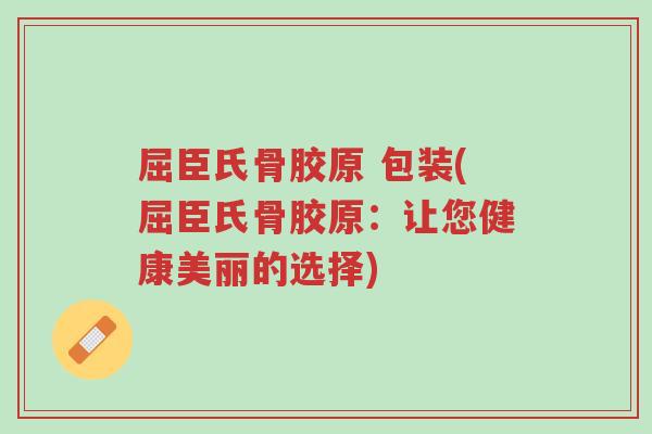 屈臣氏骨胶原 包装(屈臣氏骨胶原:让您健康美丽的选择)-第1张图片-超越 屈臣氏骨胶原 包装(屈臣氏骨胶原:让您健康美丽的选择)-第1张图片-超越