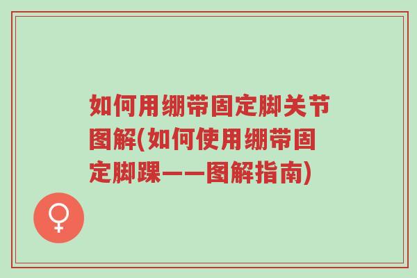 如何用绷带固定脚关节图解(如何使用绷带固定脚踝——图解指南)-第1张图片-超越 如何用绷带固定脚关节图解(如何使用绷带固定脚踝——图解指南)-第1张图片-超越