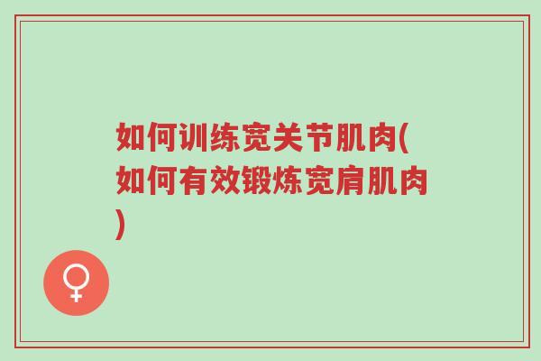 如何训练宽关节肌肉(如何有效锻炼宽肩肌肉)-第1张图片-超越