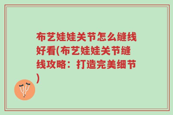布艺娃娃关节怎么缝线好看(布艺娃娃关节缝线攻略:打造完美细节)-第1张图片-超越 布艺娃娃关节怎么缝线好看(布艺娃娃关节缝线攻略:打造完美细节)-第1张图片-超越