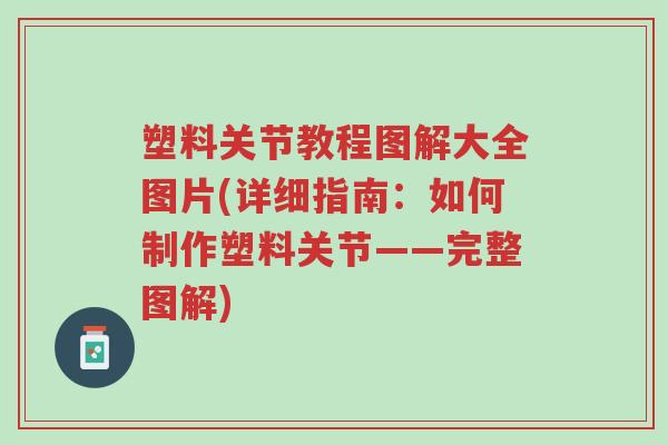 塑料关节教程图解大全图片(详细指南:如何制作塑料关节——完整图解)-第1张图片-超越 塑料关节教程图解大全图片(详细指南:如何制作塑料关节——完整图解)-第1张图片-超越