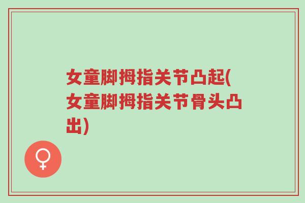 女童脚拇指关节凸起(女童脚拇指关节骨头凸出)-第1张图片-超越 女童脚拇指关节凸起(女童脚拇指关节骨头凸出)-第1张图片-超越