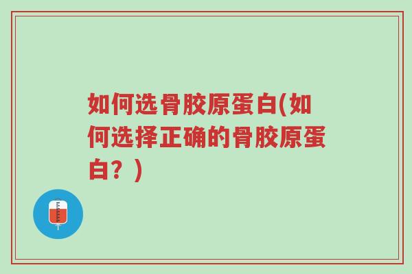 如何选骨胶原蛋白(如何选择正确的骨胶原蛋白?)-第1张图片-超越 如何选骨胶原蛋白(如何选择正确的骨胶原蛋白?)-第1张图片-超越