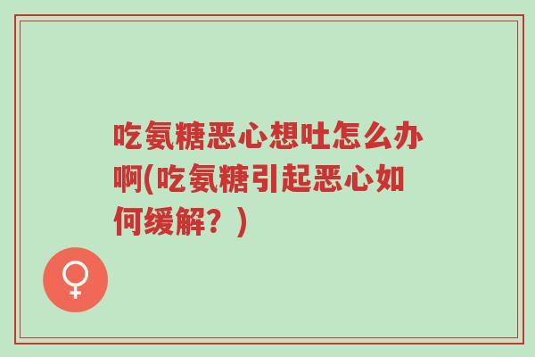 吃氨糖恶心想吐怎么办啊(吃氨糖引起恶心如何缓解?)-第1张图片-超越 吃氨糖恶心想吐怎么办啊(吃氨糖引起恶心如何缓解?)-第1张图片-超越