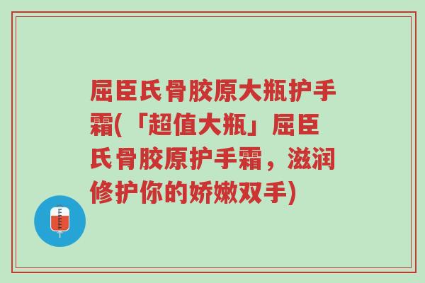 屈臣氏骨胶原大瓶护手霜(「超值大瓶」屈臣氏骨胶原护手霜，滋润修护你的娇嫩双手)-第1张图片-超越