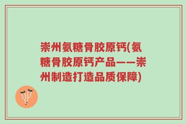 崇州氨糖骨胶原钙(氨糖骨胶原钙产品——崇州制造打造品质保障)-第1张图片-超越 崇州氨糖骨胶原钙(氨糖骨胶原钙产品——崇州制造打造品质保障)-第1张图片-超越