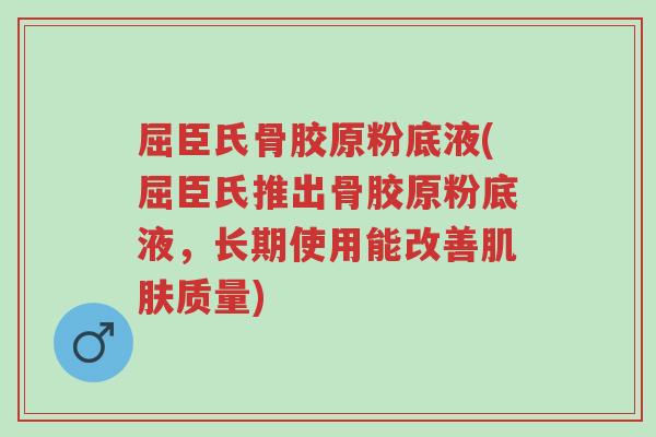 屈臣氏骨胶原粉底液(屈臣氏推出骨胶原粉底液,长期使用能改善肌肤质量)-第1张图片-超越 屈臣氏骨胶原粉底液(屈臣氏推出骨胶原粉底液,长期使用能改善肌肤质量)-第1张图片-超越