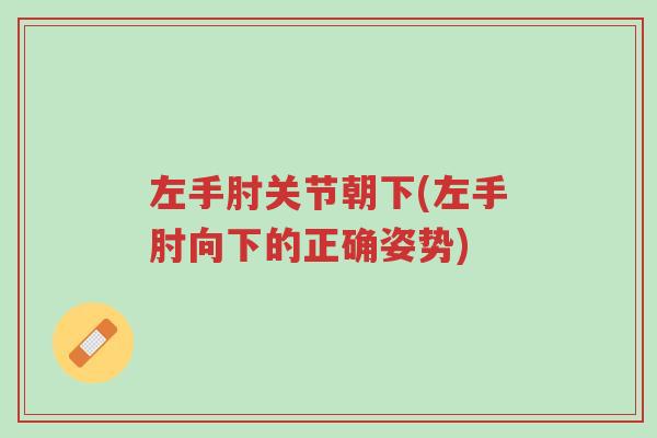 左手肘关节朝下(左手肘向下的正确姿势)-第1张图片-超越 左手肘关节朝下(左手肘向下的正确姿势)-第1张图片-超越