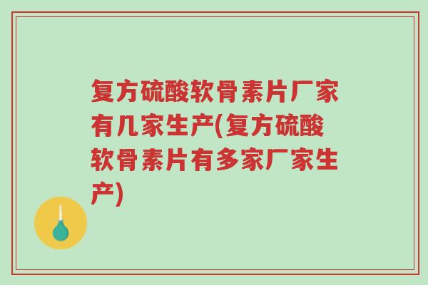 复方硫酸软骨素片厂家有几家生产(复方硫酸软骨素片有多家厂家生产)-第1张图片-超越 复方硫酸软骨素片厂家有几家生产(复方硫酸软骨素片有多家厂家生产)-第1张图片-超越