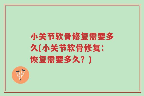 小关节软骨修复需要多久(小关节软骨修复：恢复需要多久？)-第1张图片-超越