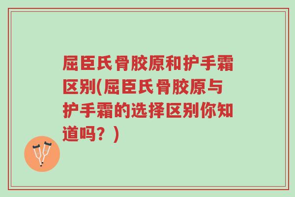 屈臣氏骨胶原和护手霜区别(屈臣氏骨胶原与护手霜的选择区别你知道吗?)-第1张图片-超越 屈臣氏骨胶原和护手霜区别(屈臣氏骨胶原与护手霜的选择区别你知道吗?)-第1张图片-超越