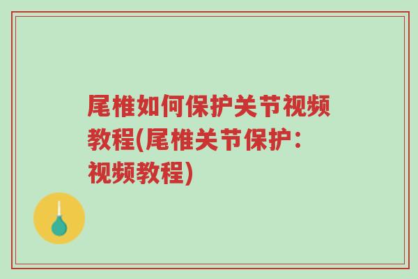 尾椎如何保护关节视频教程(尾椎关节保护:视频教程)-第1张图片-超越 尾椎如何保护关节视频教程(尾椎关节保护:视频教程)-第1张图片-超越