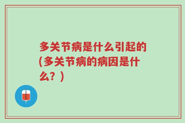 多关节病是什么引起的(多关节病的病因是什么?)-第1张图片-超越 多关节病是什么引起的(多关节病的病因是什么?)-第1张图片-超越