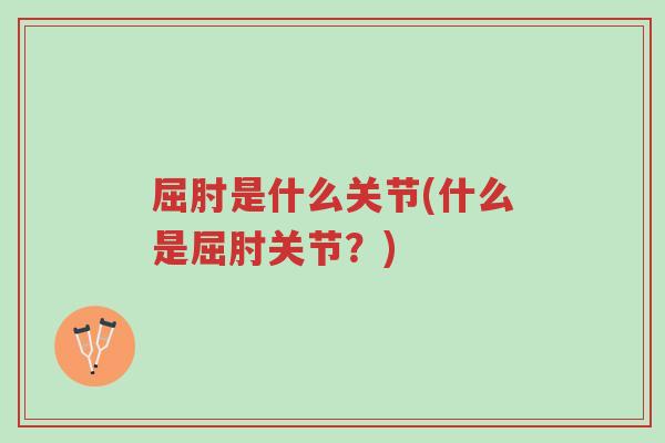 屈肘是什么关节(什么是屈肘关节?)-第1张图片-超越 屈肘是什么关节(什么是屈肘关节?)-第1张图片-超越