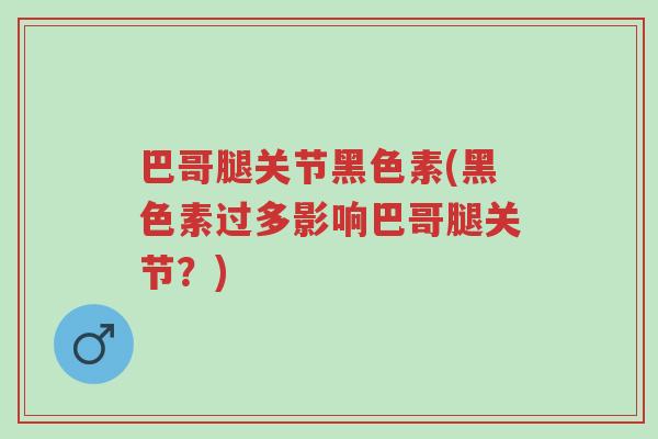 巴哥腿关节黑色素(黑色素过多影响巴哥腿关节?)-第1张图片-超越 巴哥腿关节黑色素(黑色素过多影响巴哥腿关节?)-第1张图片-超越