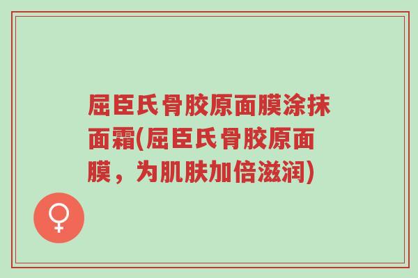 屈臣氏骨胶原面膜涂抹面霜(屈臣氏骨胶原面膜,为肌肤加倍滋润)-第1张图片-超越 屈臣氏骨胶原面膜涂抹面霜(屈臣氏骨胶原面膜,为肌肤加倍滋润)-第1张图片-超越