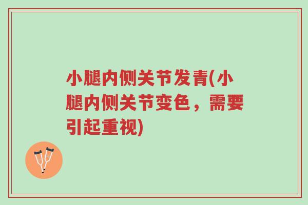 小腿内侧关节发青(小腿内侧关节变色,需要引起重视)-第1张图片-超越 小腿内侧关节发青(小腿内侧关节变色,需要引起重视)-第1张图片-超越