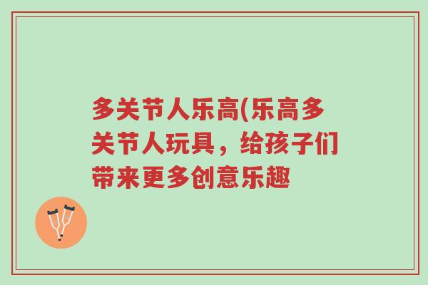 多关节人乐高(乐高多关节人玩具,给孩子们带来更多创意乐趣-第1张图片-超越 多关节人乐高(乐高多关节人玩具,给孩子们带来更多创意乐趣-第1张图片-超越