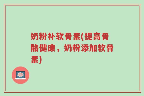 奶粉补软骨素(提高骨骼健康,奶粉添加软骨素)-第1张图片-超越 奶粉补软骨素(提高骨骼健康,奶粉添加软骨素)-第1张图片-超越