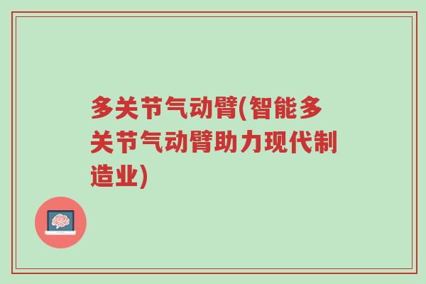 多关节气动臂(智能多关节气动臂助力现代制造业)-第1张图片-超越 多关节气动臂(智能多关节气动臂助力现代制造业)-第1张图片-超越