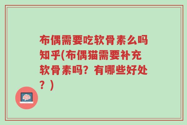 布偶需要吃软骨素么吗知乎(布偶猫需要补充软骨素吗?有哪些好处?)-第1张图片-超越 布偶需要吃软骨素么吗知乎(布偶猫需要补充软骨素吗?有哪些好处?)-第1张图片-超越