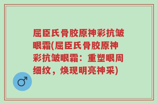 屈臣氏骨胶原神彩抗皱眼霜(屈臣氏骨胶原神彩抗皱眼霜:重塑眼周细纹,焕现明亮神采)-第1张图片-超越 屈臣氏骨胶原神彩抗皱眼霜(屈臣氏骨胶原神彩抗皱眼霜:重塑眼周细纹,焕现明亮神采)-第1张图片-超越