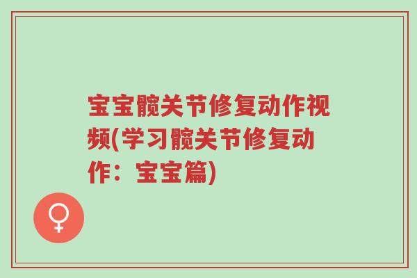 宝宝髋关节修复动作视频(学习髋关节修复动作:宝宝篇)-第1张图片-超越 宝宝髋关节修复动作视频(学习髋关节修复动作:宝宝篇)-第1张图片-超越