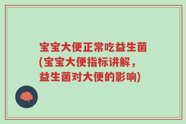 宝宝大便正常吃益生菌(宝宝大便指标讲解，益生菌对大便的影响)-第1张图片-超越