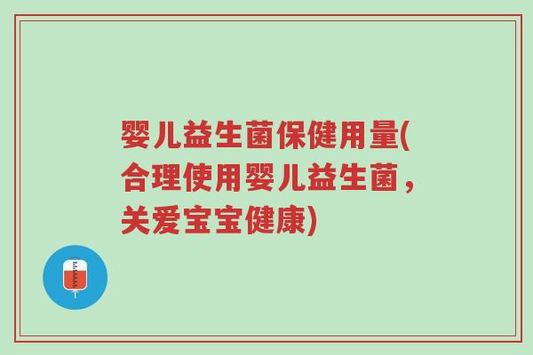 婴儿益生菌保健用量(合理使用婴儿益生菌,关爱宝宝健康)-第1张图片-超越 婴儿益生菌保健用量(合理使用婴儿益生菌,关爱宝宝健康)-第1张图片-超越