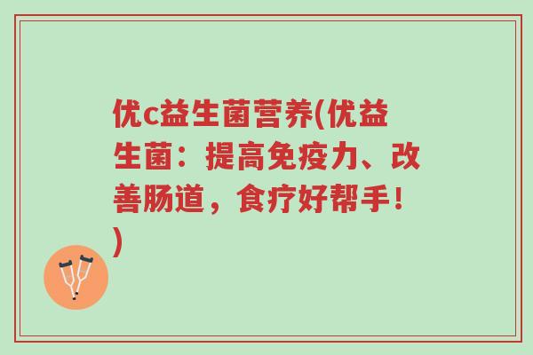 优c益生菌营养(优益生菌:提高免疫力、改善肠道,食疗好帮手!)-第1张图片-超越 优c益生菌营养(优益生菌:提高免疫力、改善肠道,食疗好帮手!)-第1张图片-超越