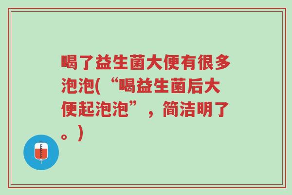 喝了益生菌大便有很多泡泡(“喝益生菌后大便起泡泡”,简洁明了。)-第1张图片-超越 喝了益生菌大便有很多泡泡(“喝益生菌后大便起泡泡”,简洁明了。)-第1张图片-超越