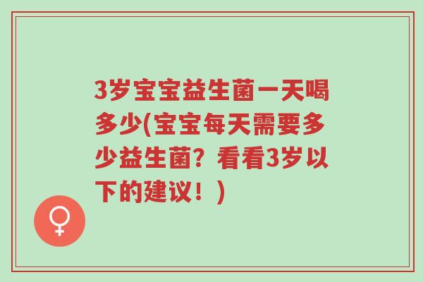 3岁宝宝益生菌一天喝多少(宝宝每天需要多少益生菌?看看3岁以下的建议!)-第1张图片-超越 3岁宝宝益生菌一天喝多少(宝宝每天需要多少益生菌?看看3岁以下的建议!)-第1张图片-超越