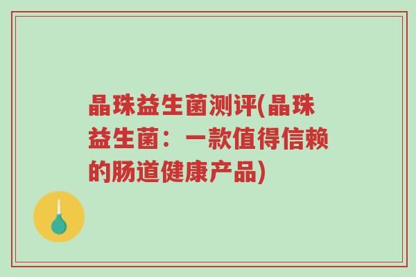 晶珠益生菌测评(晶珠益生菌：一款值得信赖的肠道健康产品)-第1张图片-超越