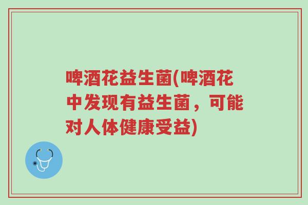 啤酒花益生菌(啤酒花中发现有益生菌,可能对人体健康受益)-第1张图片-超越 啤酒花益生菌(啤酒花中发现有益生菌,可能对人体健康受益)-第1张图片-超越