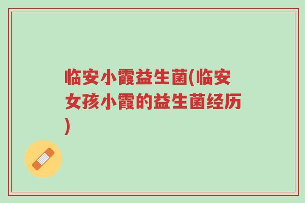 临安小霞益生菌(临安女孩小霞的益生菌经历)-第1张图片-超越 临安小霞益生菌(临安女孩小霞的益生菌经历)-第1张图片-超越