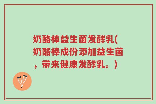 奶酪棒益生菌发酵乳(奶酪棒成份添加益生菌,带来健康发酵乳。)-第1张图片-超越 奶酪棒益生菌发酵乳(奶酪棒成份添加益生菌,带来健康发酵乳。)-第1张图片-超越