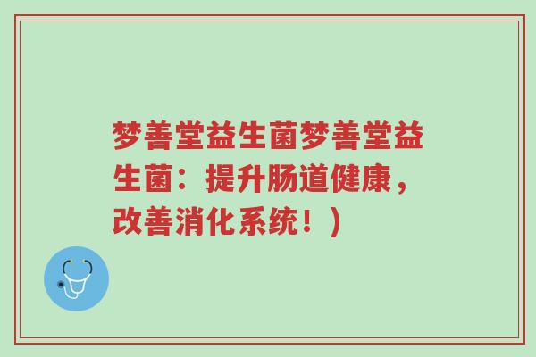 梦善堂益生菌梦善堂益生菌:提升肠道健康,改善消化系统!)-第1张图片-超越 梦善堂益生菌梦善堂益生菌:提升肠道健康,改善消化系统!)-第1张图片-超越