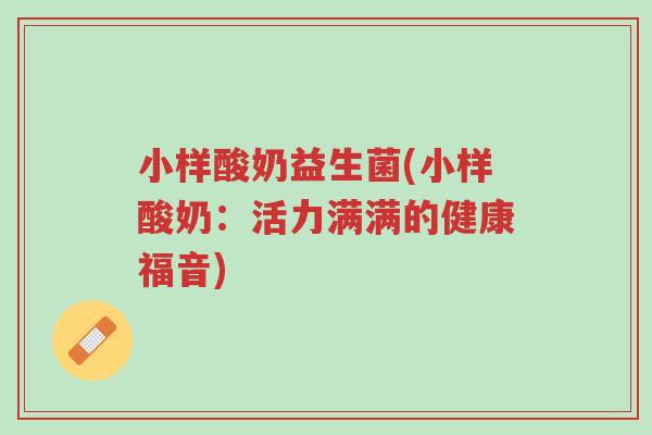 小样酸奶益生菌(小样酸奶：活力满满的健康福音)-第1张图片-超越