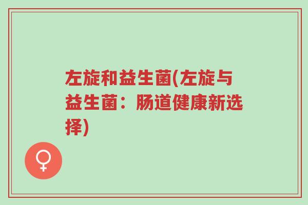 左旋和益生菌(左旋与益生菌:肠道健康新选择)-第1张图片-超越 左旋和益生菌(左旋与益生菌:肠道健康新选择)-第1张图片-超越